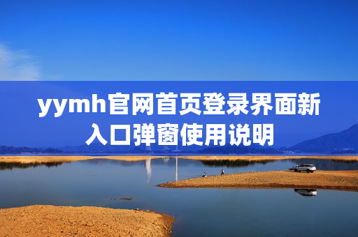 yymh官网首页登录界面新入口弹窗使用说明