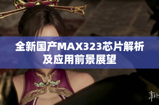 全新国产MAX323芯片解析及应用前景展望