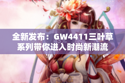 全新发布：GW4411三叶草系列带你进入时尚新潮流