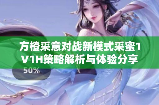 方橙采意对战新模式采蜜1V1H策略解析与体验分享