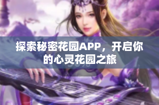 探索秘密花园APP，开启你的心灵花园之旅