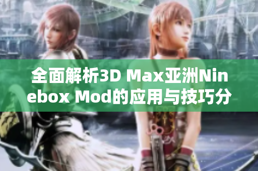 全面解析3D Max亚洲Ninebox Mod的应用与技巧分享