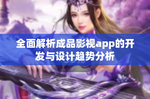 全面解析成品影视app的开发与设计趋势分析