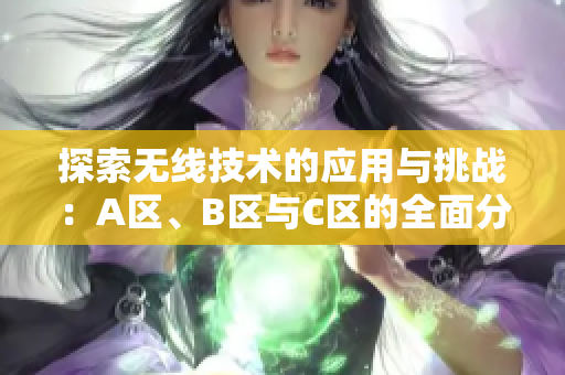 探索无线技术的应用与挑战：A区、B区与C区的全面分析