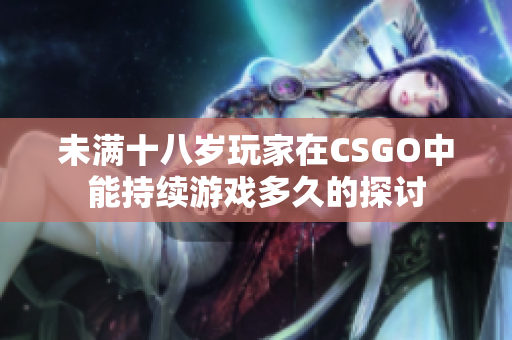 未满十八岁玩家在CSGO中能持续游戏多久的探讨