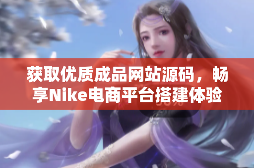 获取优质成品网站源码，畅享Nike电商平台搭建体验