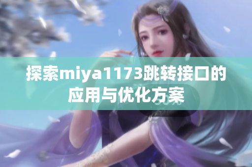 探索miya1173跳转接口的应用与优化方案