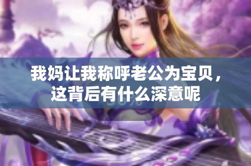 我妈让我称呼老公为宝贝，这背后有什么深意呢