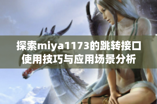 探索miya1173的跳转接口使用技巧与应用场景分析