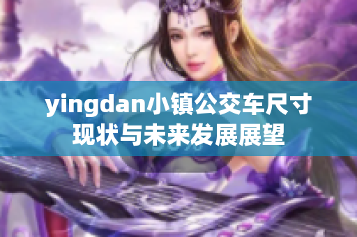 yingdan小镇公交车尺寸现状与未来发展展望