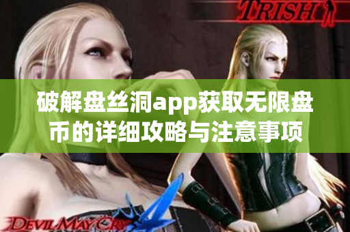 破解盘丝洞app获取无限盘币的详细攻略与注意事项