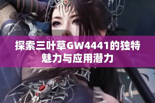 探索三叶草GW4441的独特魅力与应用潜力