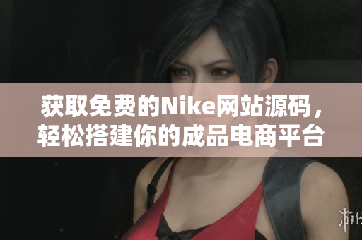 获取免费的Nike网站源码，轻松搭建你的成品电商平台