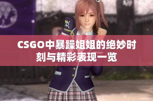 CSGO中暴躁姐姐的绝妙时刻与精彩表现一览