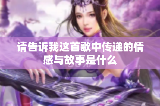 请告诉我这首歌中传递的情感与故事是什么