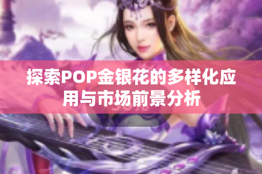 探索POP金银花的多样化应用与市场前景分析