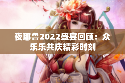 夜耶鲁2022盛宴回顾：众乐乐共庆精彩时刻