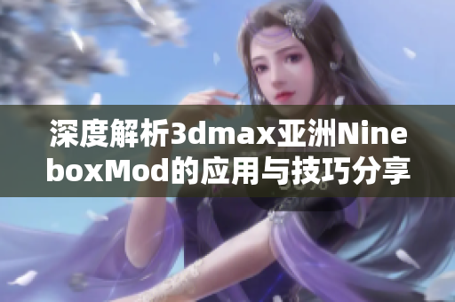 深度解析3dmax亚洲NineboxMod的应用与技巧分享