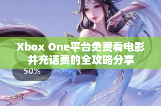 Xbox One平台免费看电影并充话费的全攻略分享