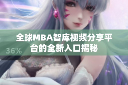 全球MBA智库视频分享平台的全新入口揭秘