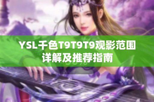 YSL千色T9T9T9观影范围详解及推荐指南